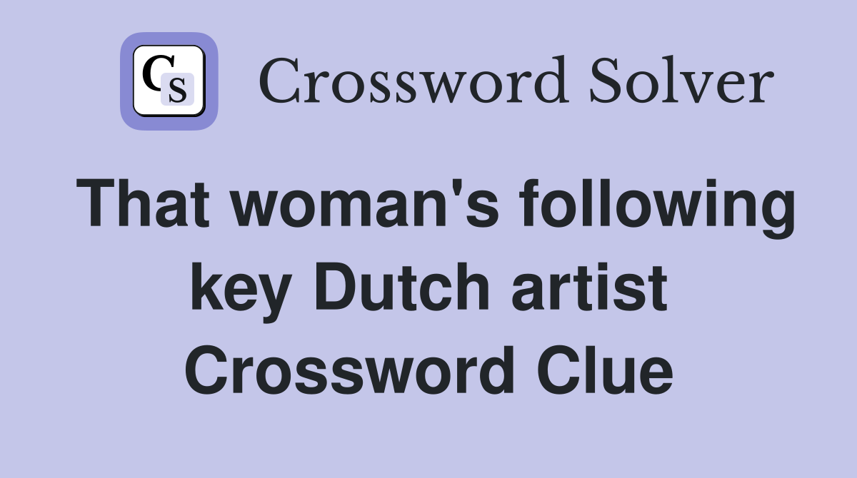 That woman's following key Dutch artist Crossword Clue