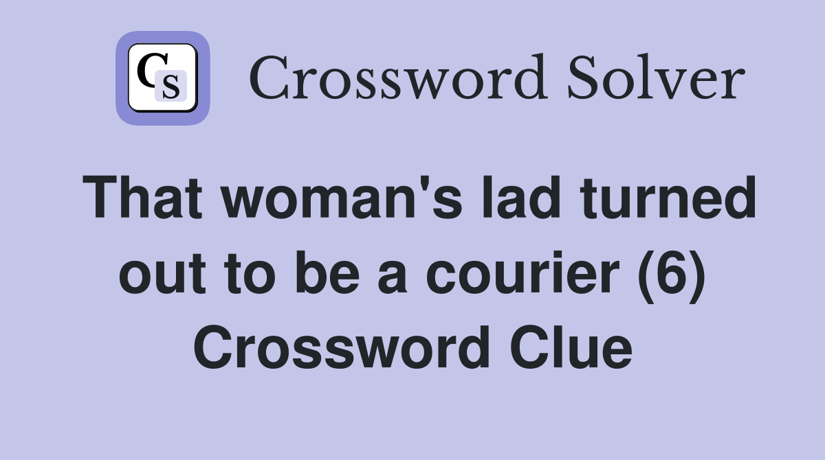 That woman's lad turned out to be a courier (6) Crossword Clue