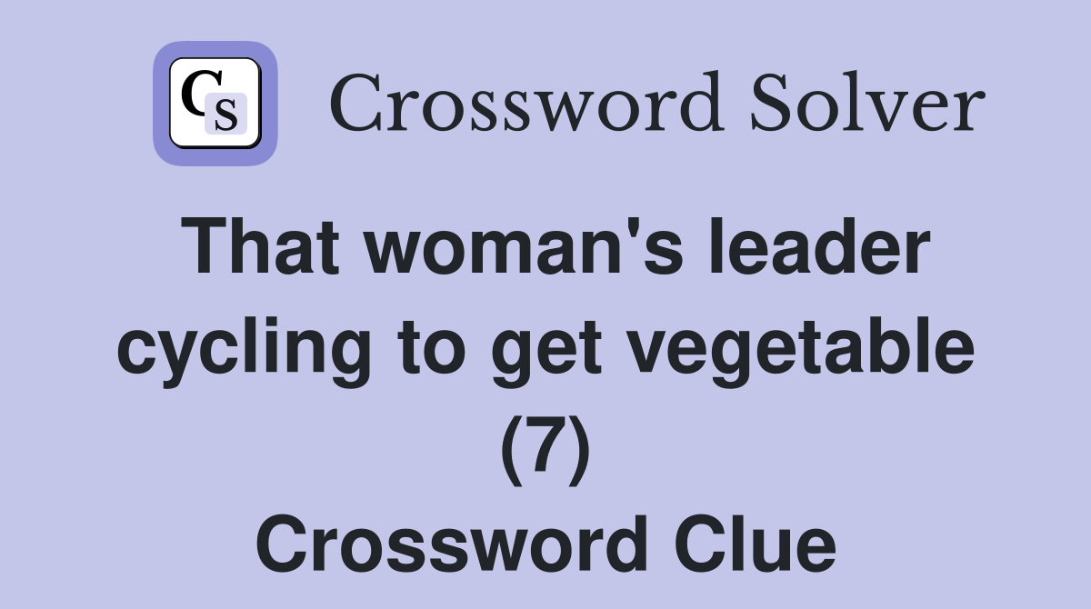 That woman's leader cycling to get vegetable (7) Crossword Clue