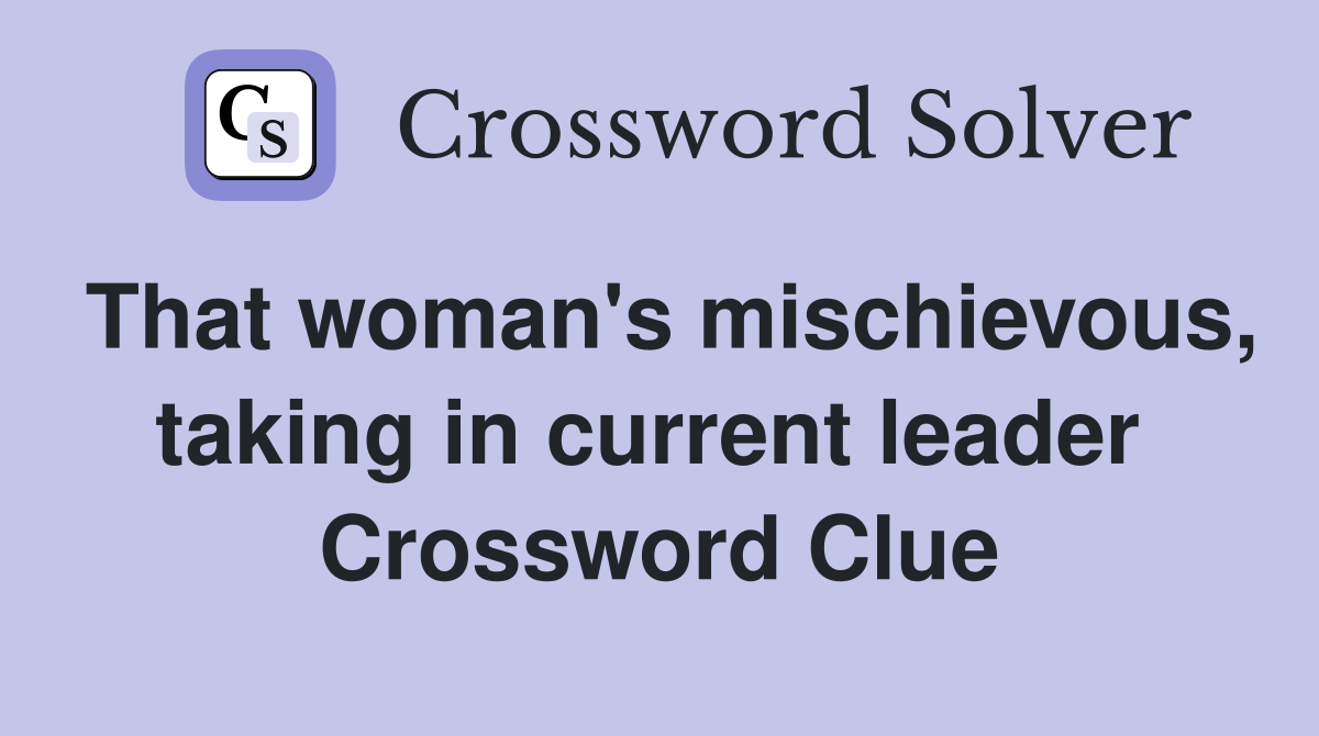 That woman's mischievous, taking in current leader  Crossword Clue