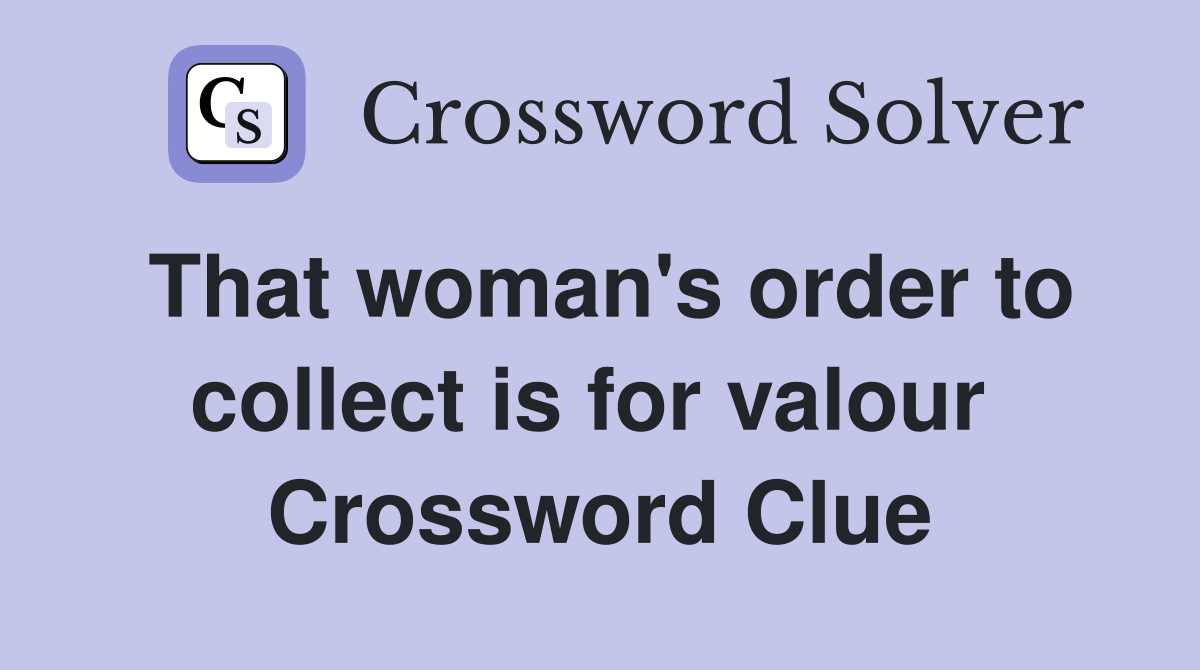 That woman's order to collect is for valour  Crossword Clue