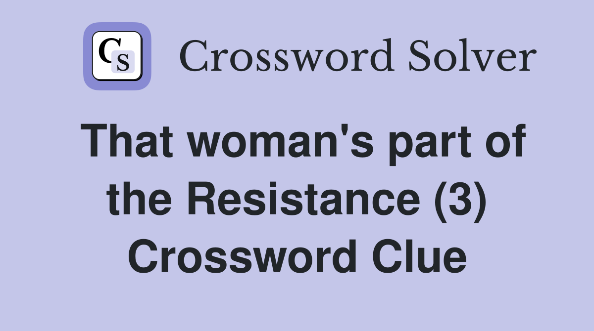 That woman's part of the Resistance (3) Crossword Clue