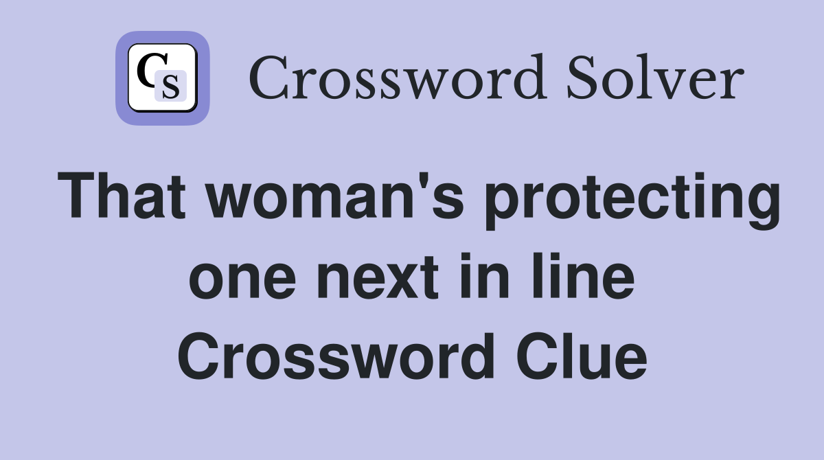 That woman's protecting one next in line Crossword Clue