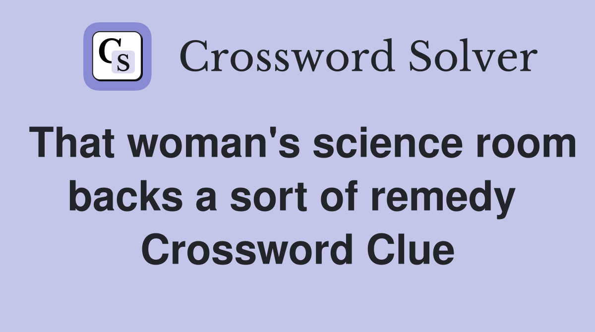 That woman's science room backs a sort of remedy  Crossword Clue