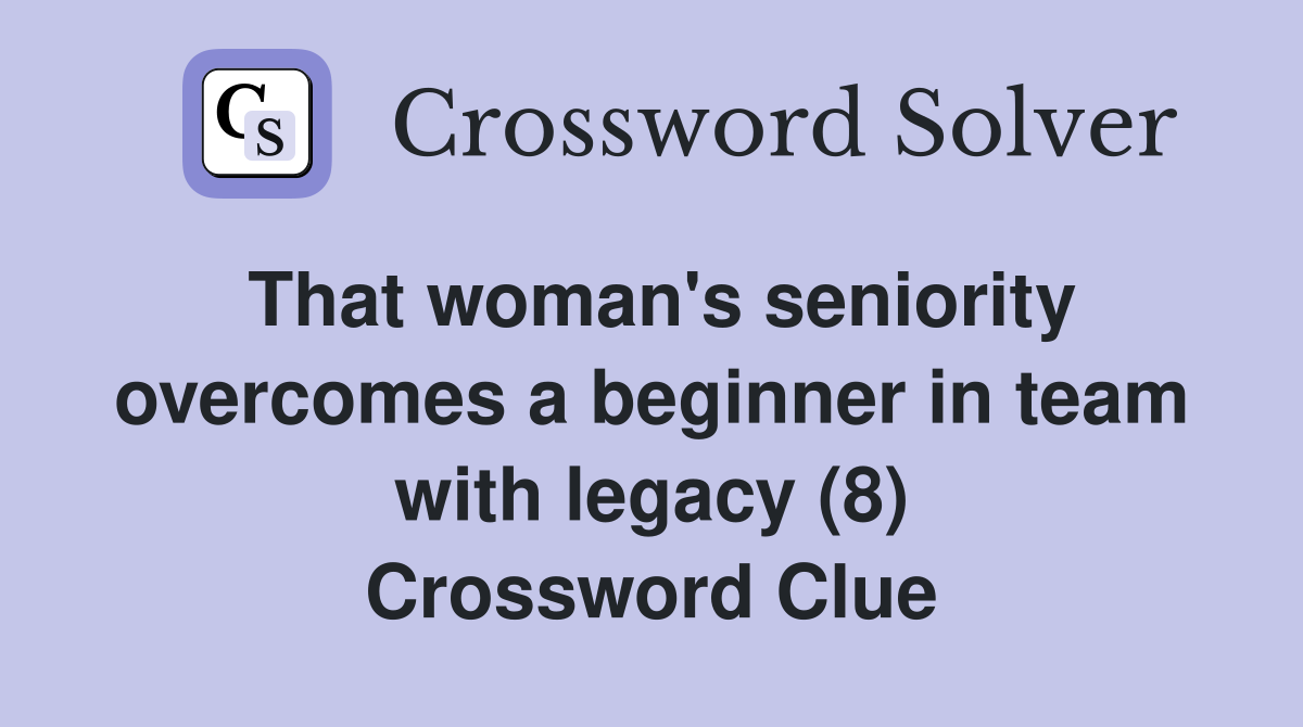 That woman's seniority overcomes a beginner in team with legacy (8) Crossword Clue