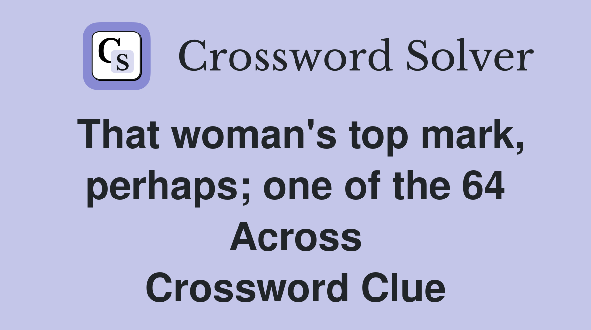 That woman's top mark, perhaps; one of the 64 Across Crossword Clue