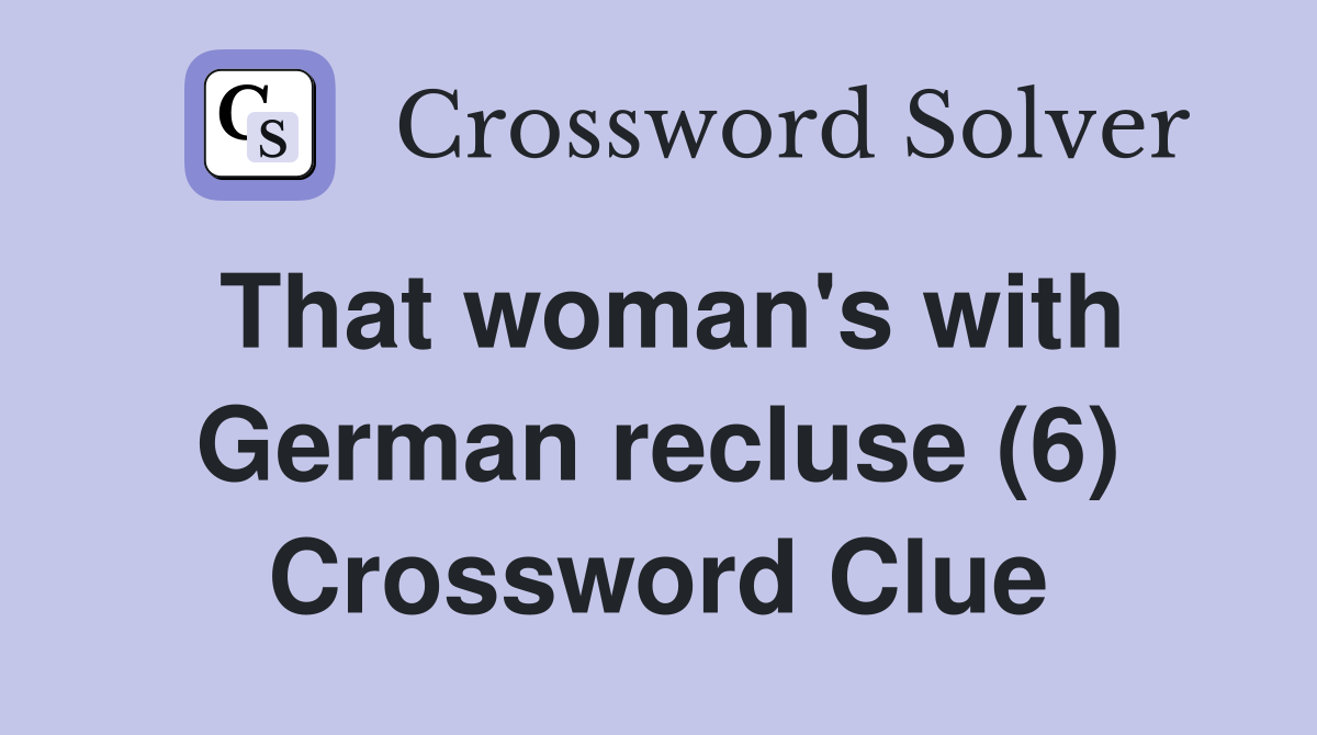 That woman's with German recluse (6) Crossword Clue