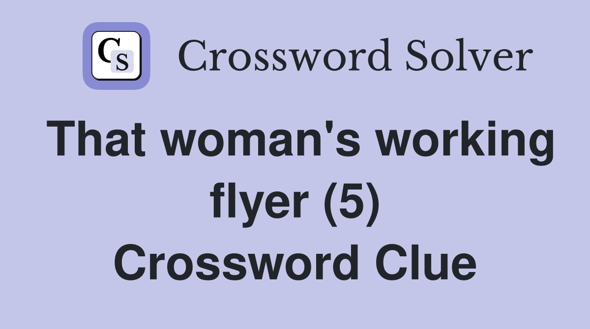 That woman's working flyer (5) Crossword Clue