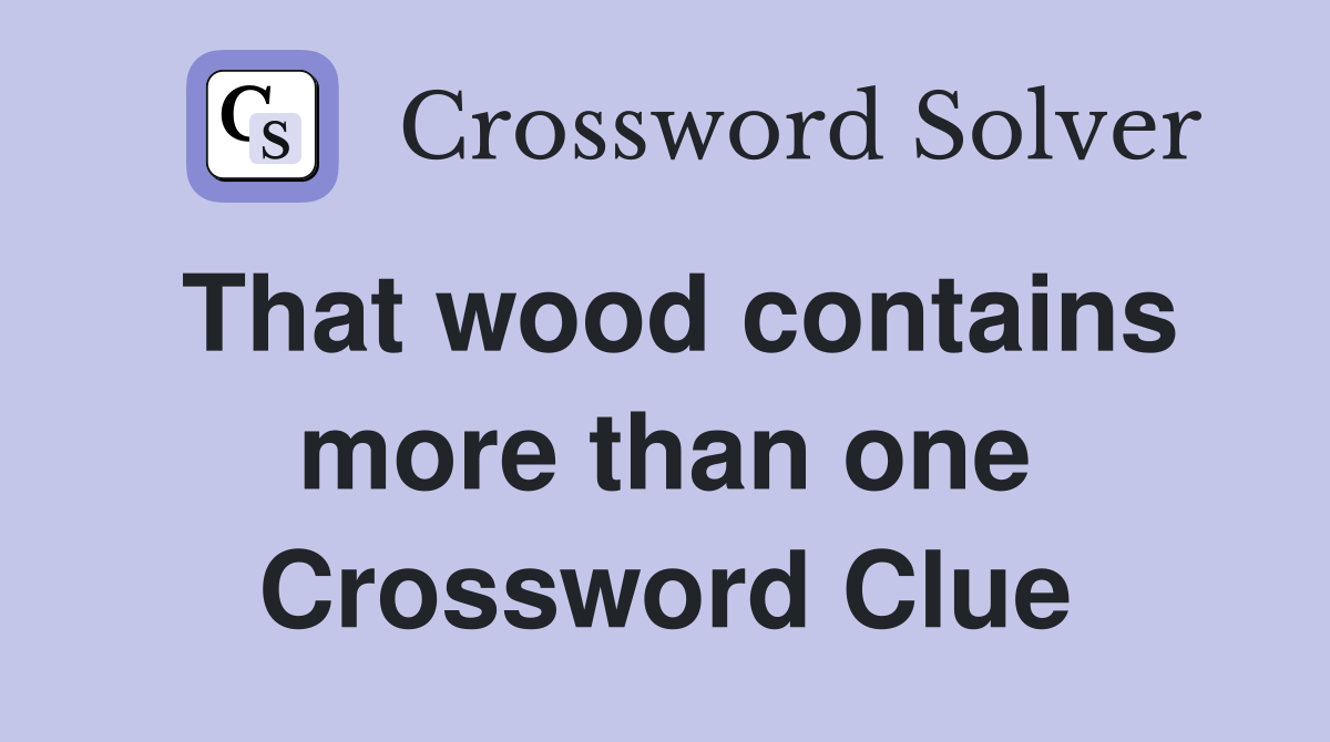 That wood contains more than one Crossword Clue