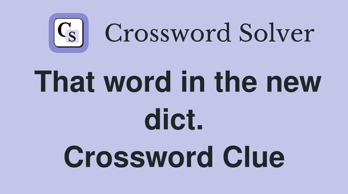 That word in the new dict. Crossword Clue