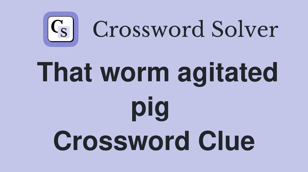 That worm agitated pig  Crossword Clue