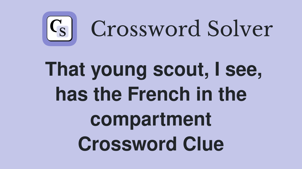 That young scout, I see, has the French in the compartment Crossword Clue