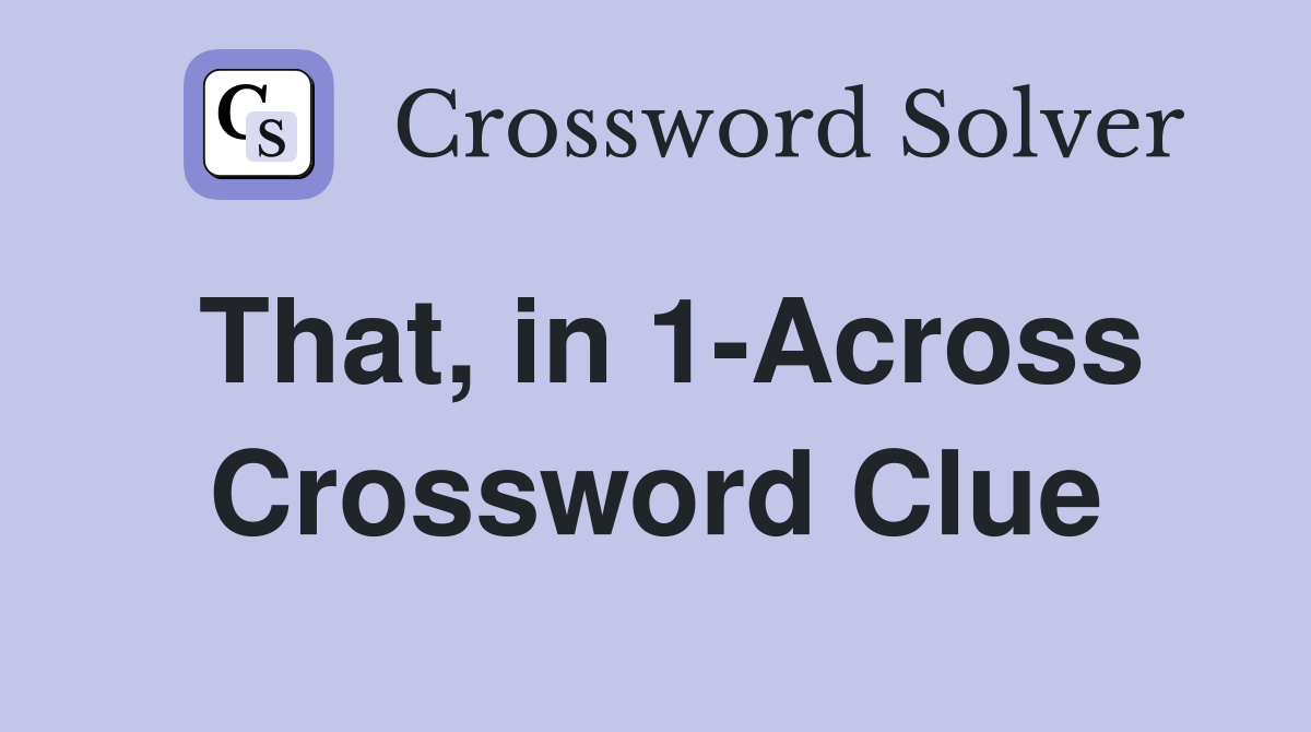 That, in 1-Across Crossword Clue