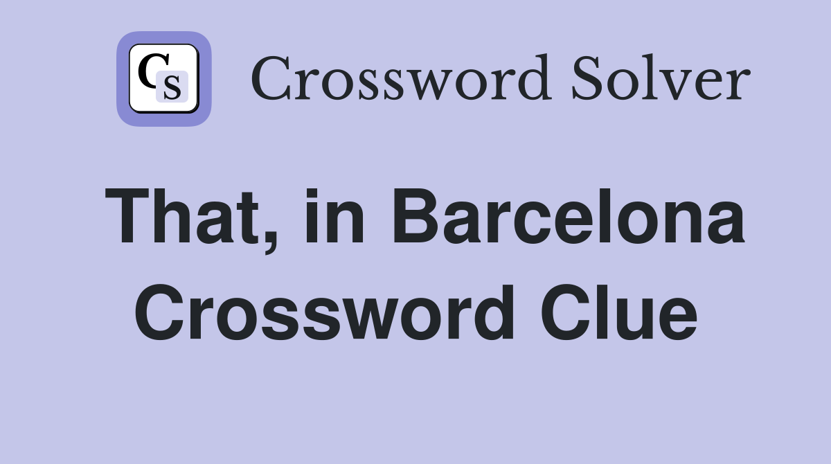 That, in Barcelona Crossword Clue
