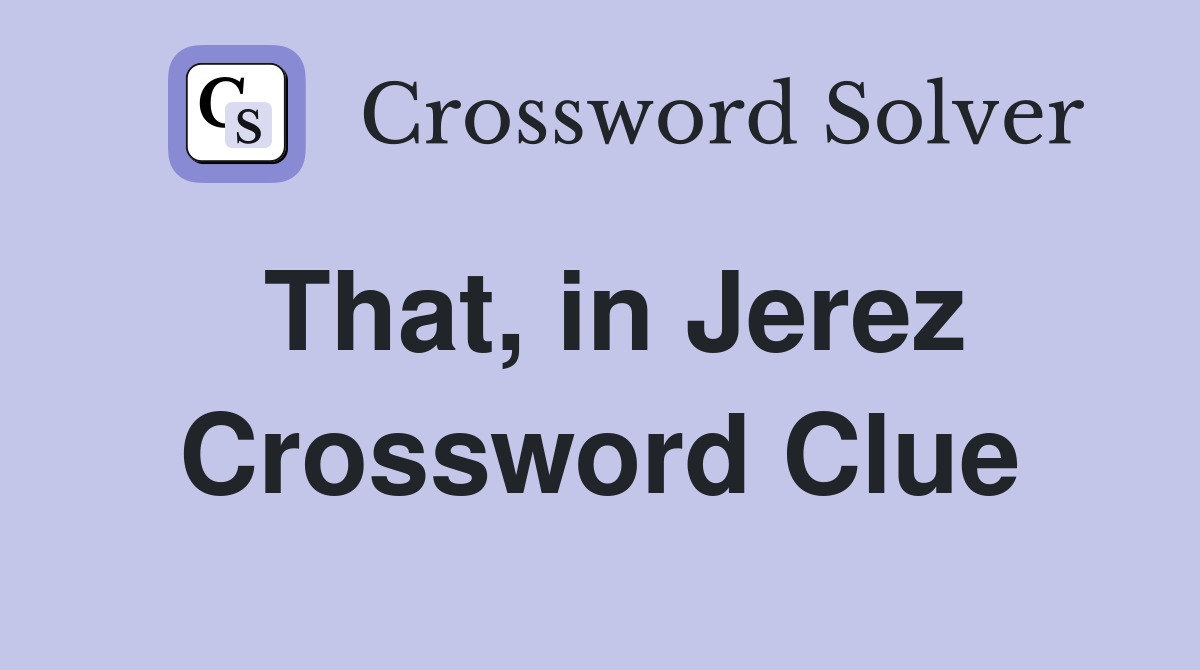 That, in Jerez Crossword Clue