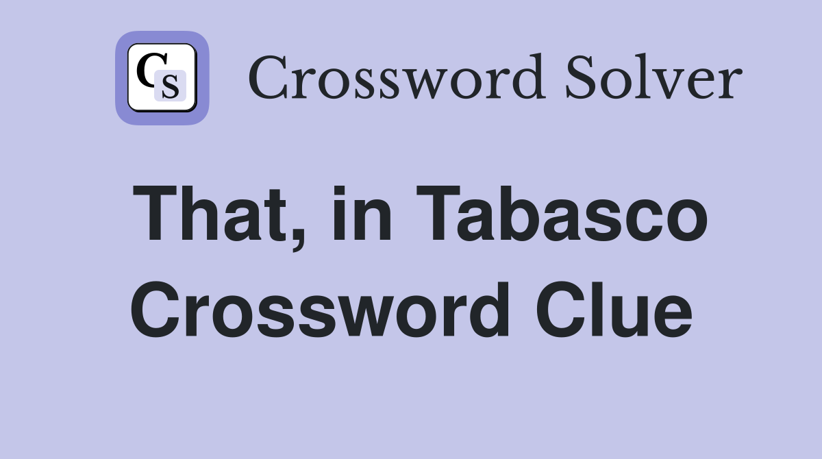 That, in Tabasco Crossword Clue