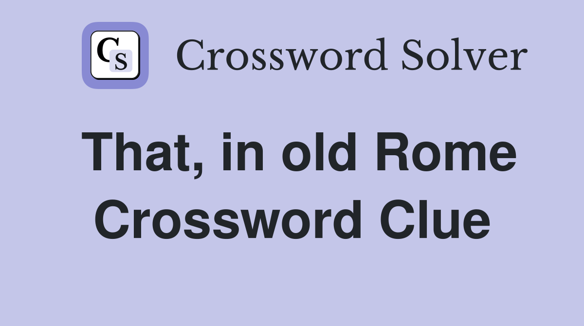 That, in old Rome Crossword Clue