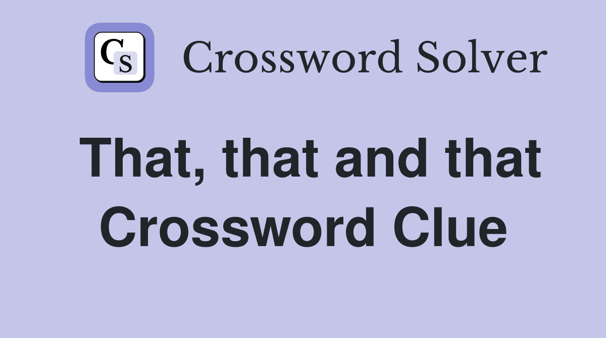 That, that and that Crossword Clue