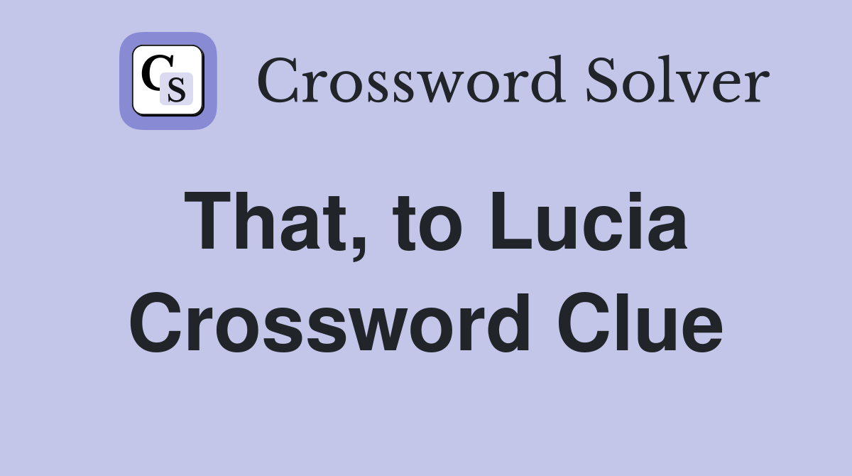 That, to Lucia Crossword Clue