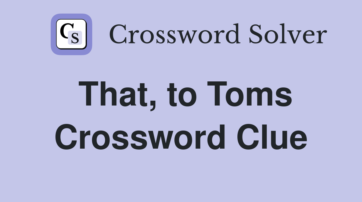 That, to Toms Crossword Clue