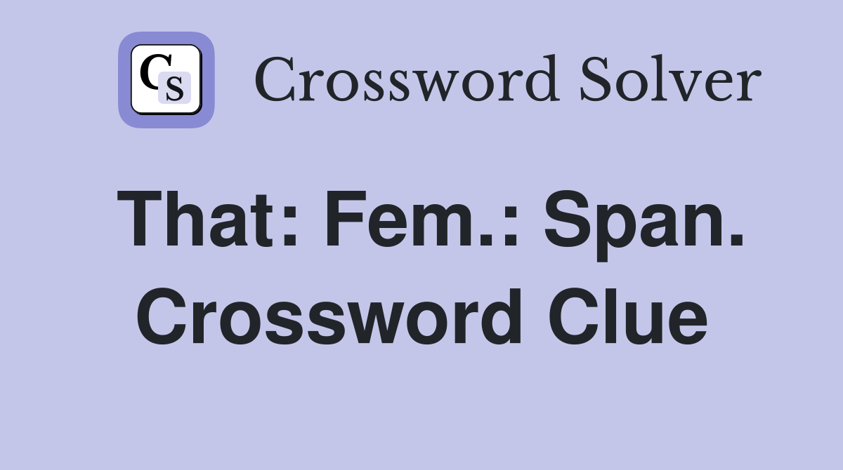That: Fem.: Span. Crossword Clue