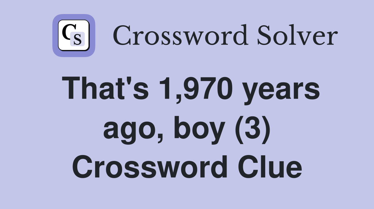 That's 1,970 years ago, boy (3) Crossword Clue