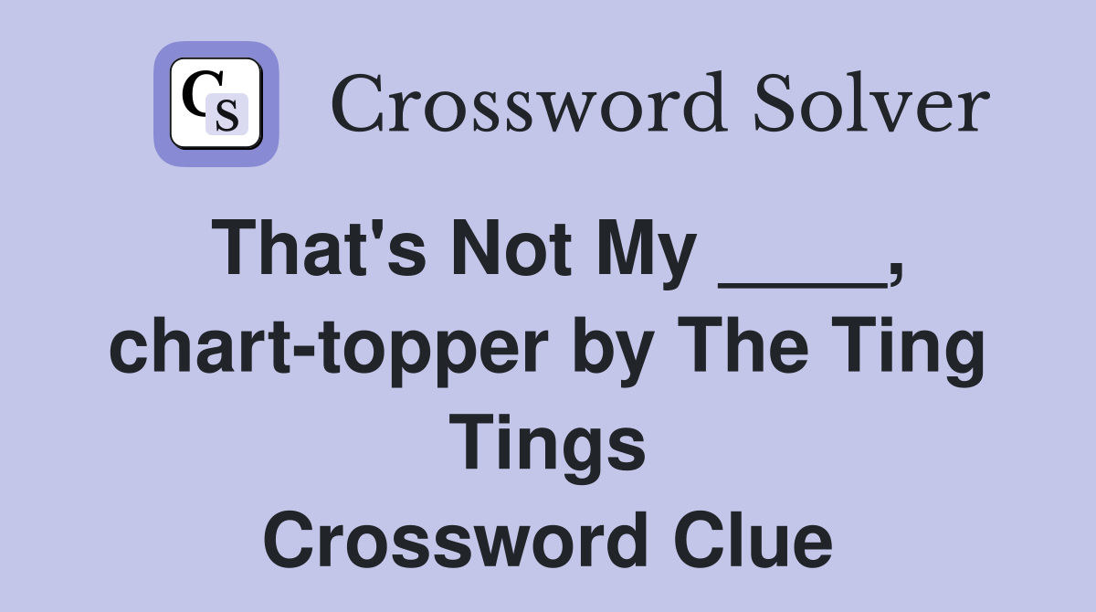That's Not My ____, chart-topper by The Ting Tings Crossword Clue