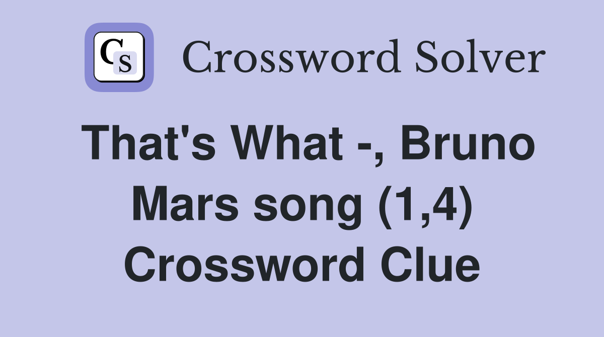 That's What -, Bruno Mars song (1,4) Crossword Clue