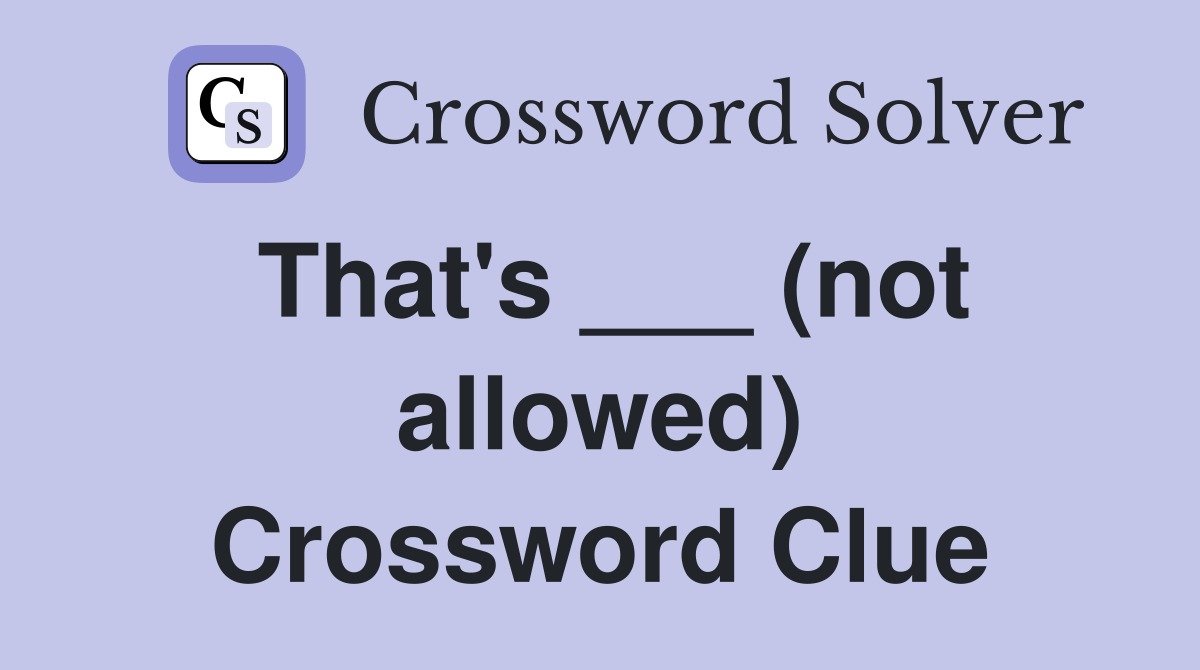 That's ___ (not allowed) Crossword Clue