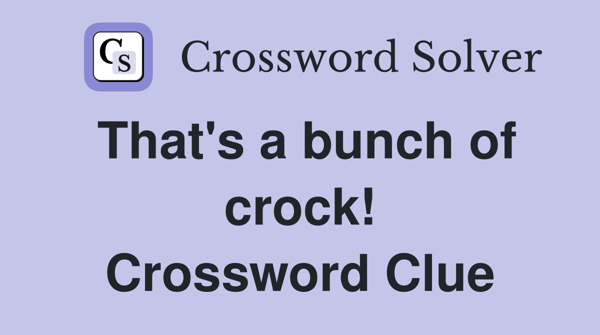 That's a bunch of crock! Crossword Clue