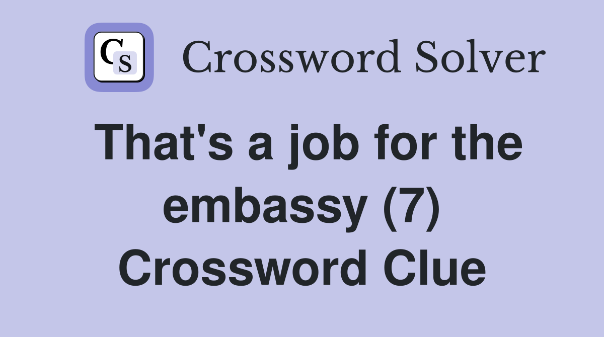 That's a job for the embassy (7) Crossword Clue