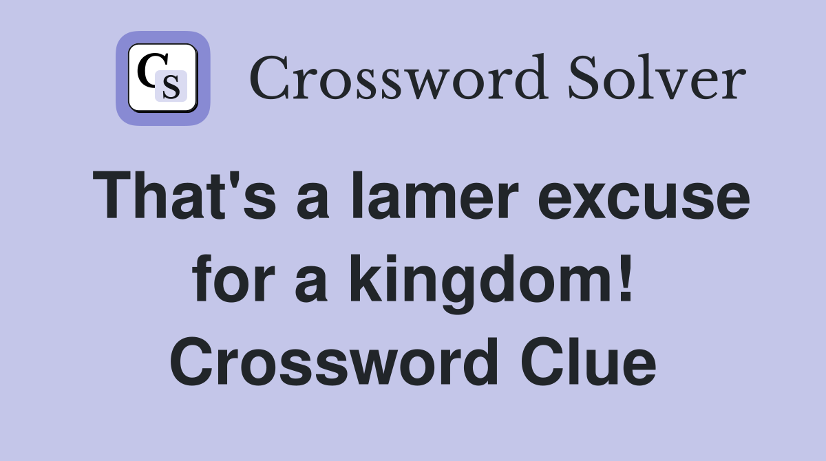That's a lamer excuse for a kingdom! Crossword Clue