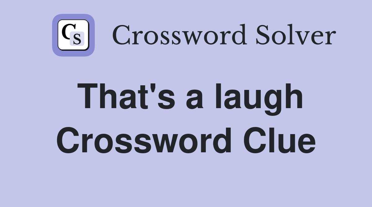 That's a laugh Crossword Clue