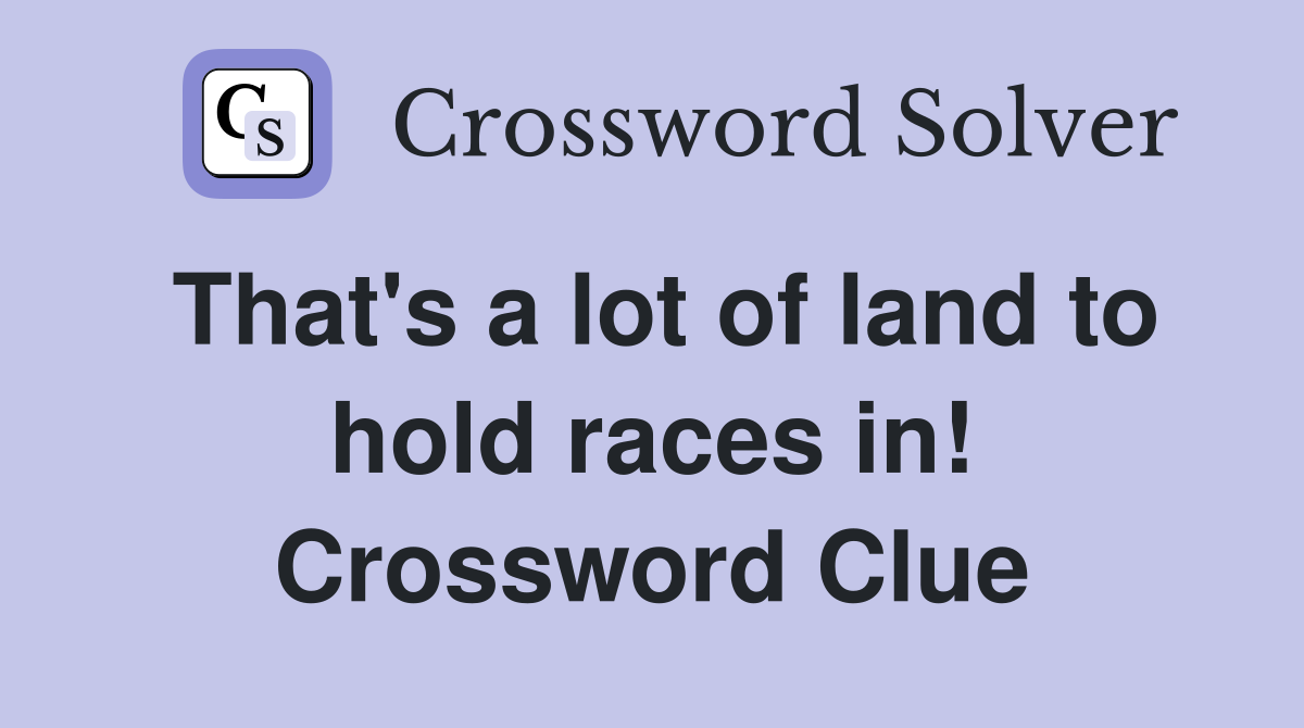That's a lot of land to hold races in! Crossword Clue