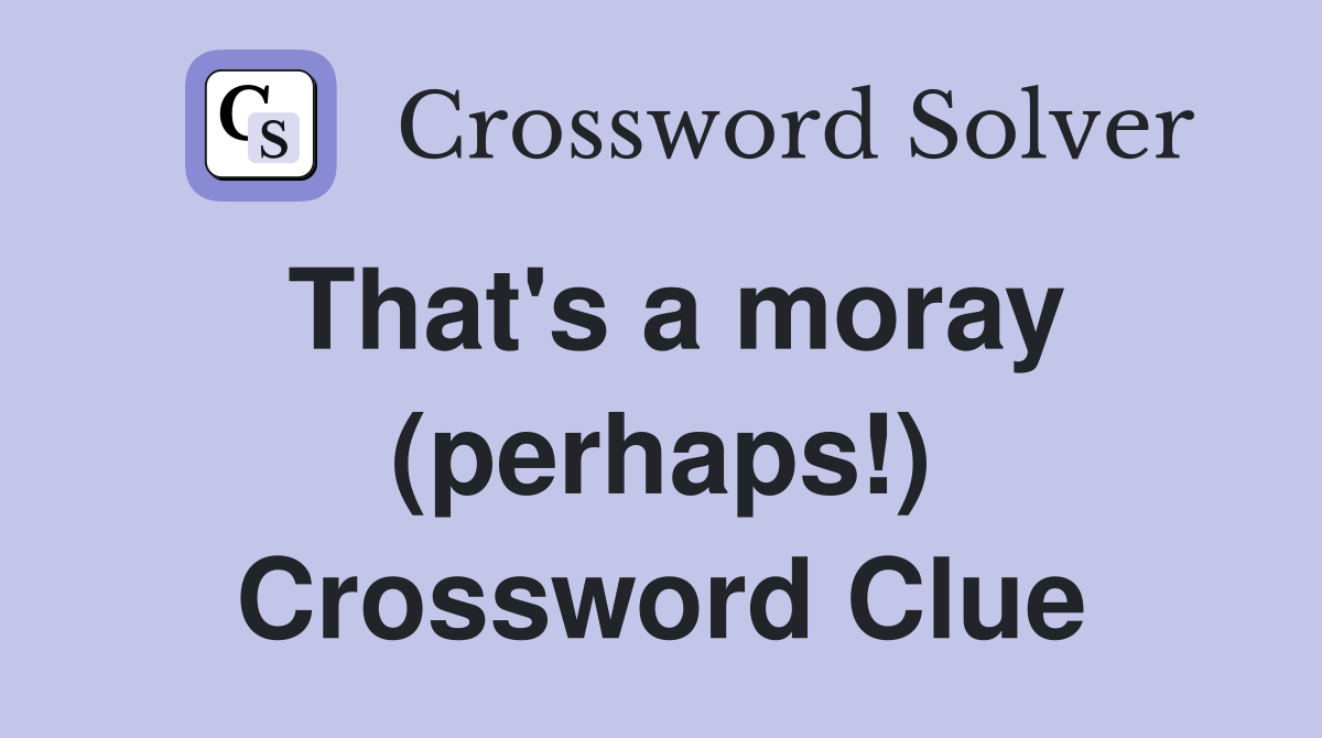 That's a moray (perhaps!) Crossword Clue