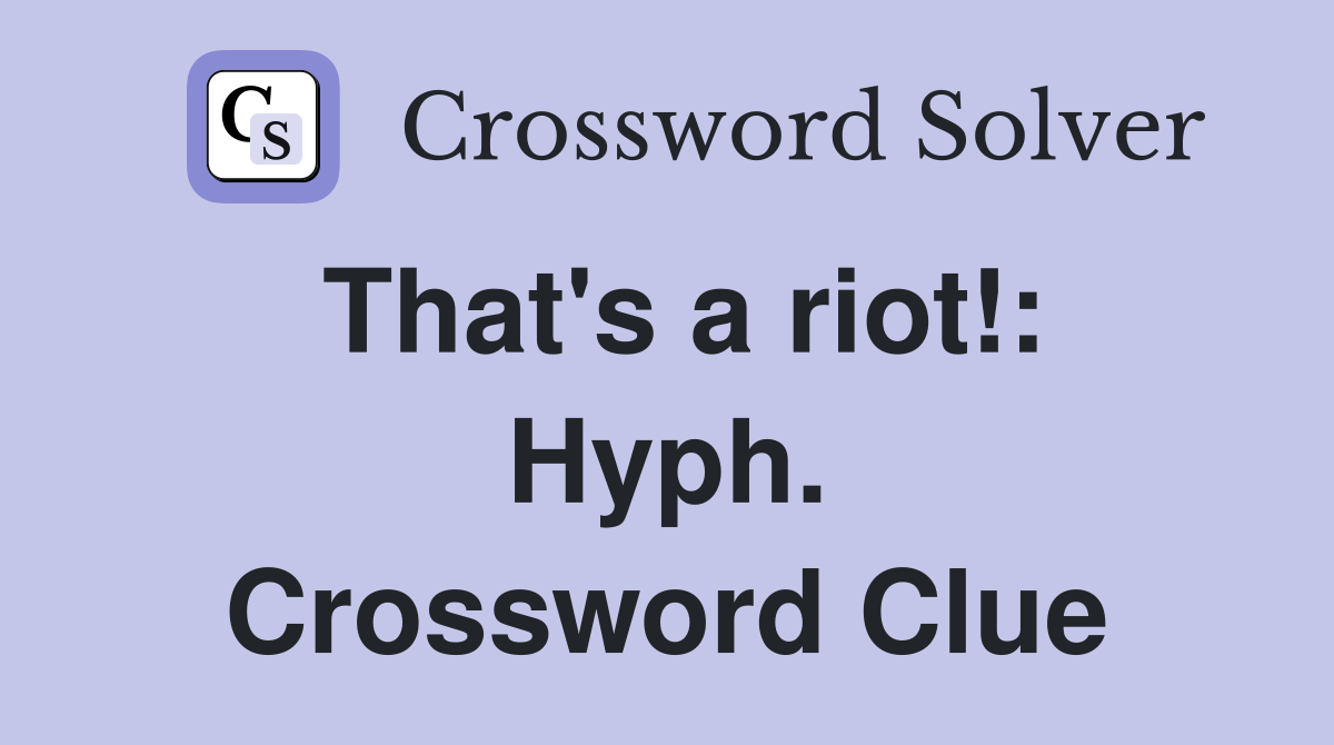 That's a riot!: Hyph. Crossword Clue