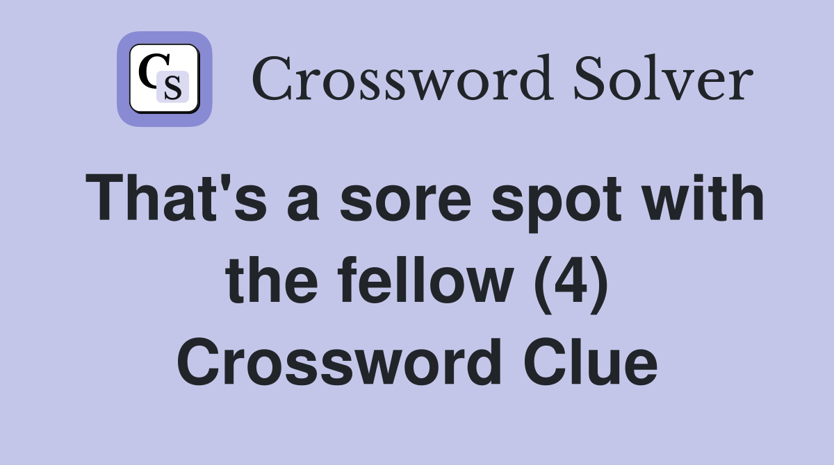 That's a sore spot with the fellow (4) Crossword Clue