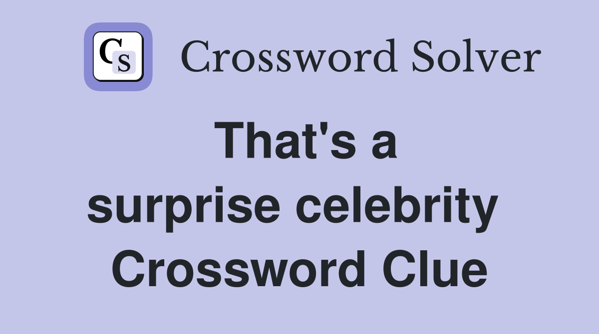That's a surprise celebrity  Crossword Clue
