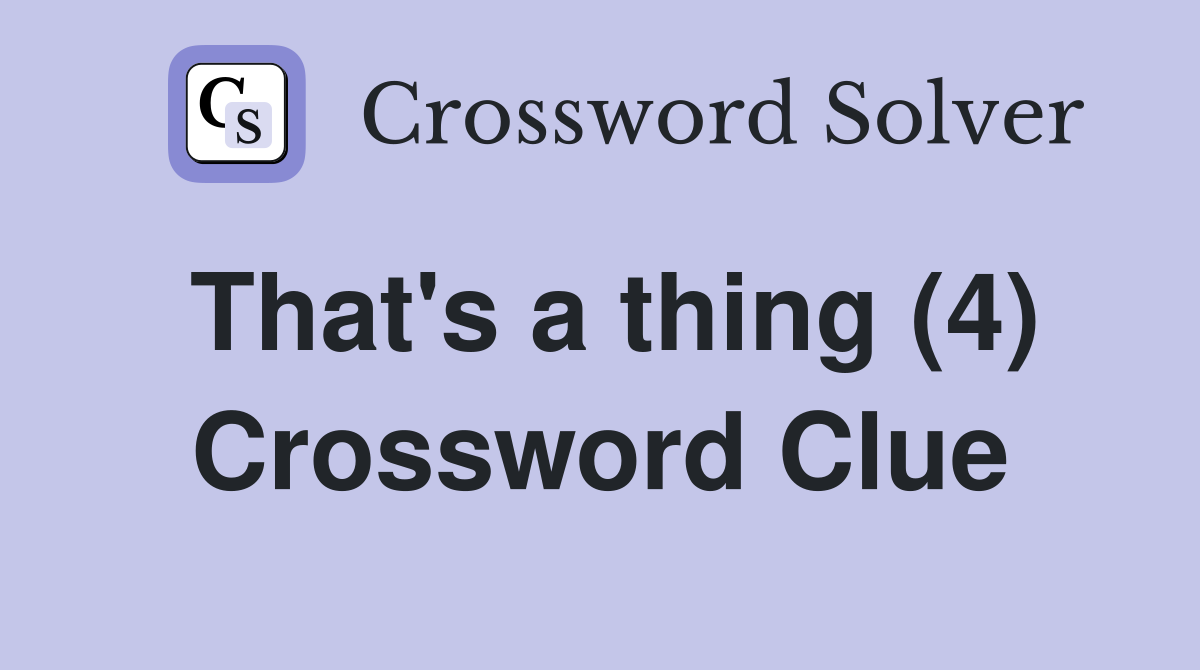 That's a thing (4) Crossword Clue