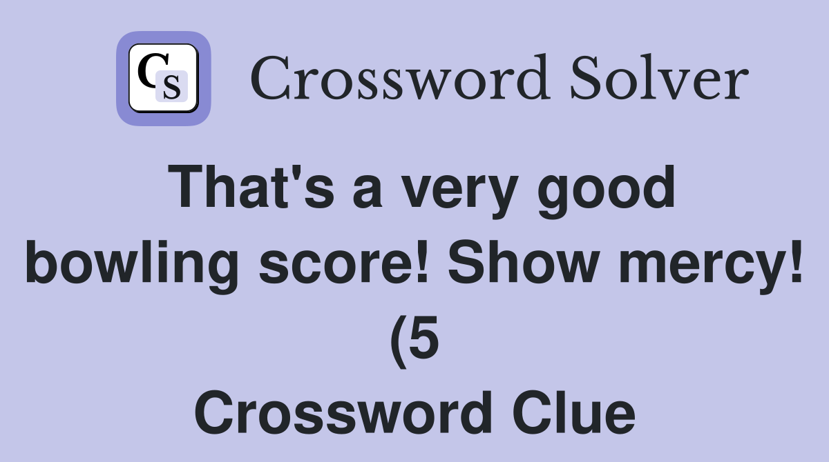 That #39 s a very good bowling score Show mercy (5) Crossword Clue That #39 s a very good bowling score Show mercy (5) Crossword Clue