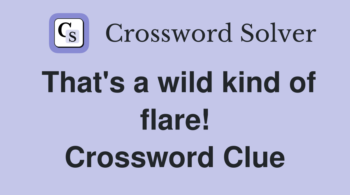 That's a wild kind of flare! Crossword Clue