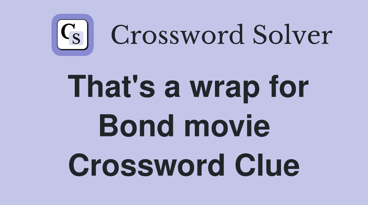 That's a wrap for Bond movie Crossword Clue
