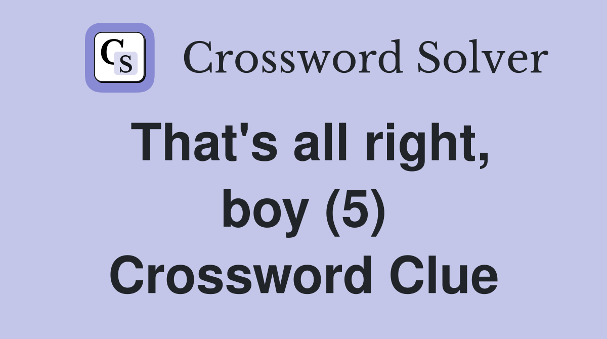 That's all right, boy (5) Crossword Clue
