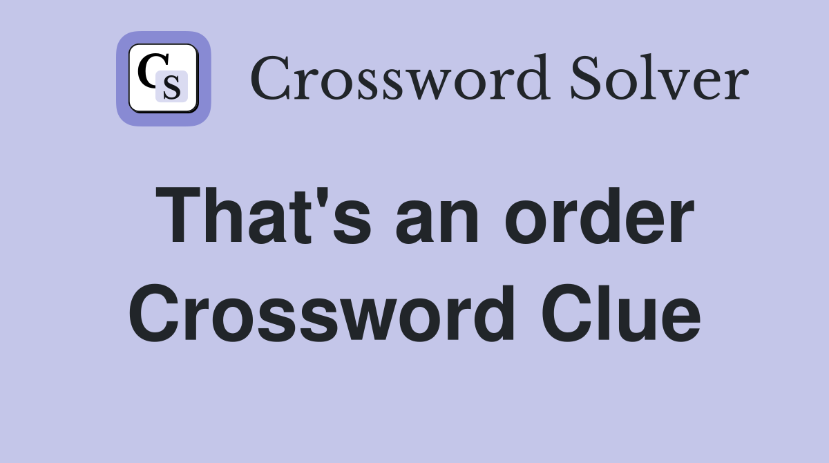 That's an order Crossword Clue