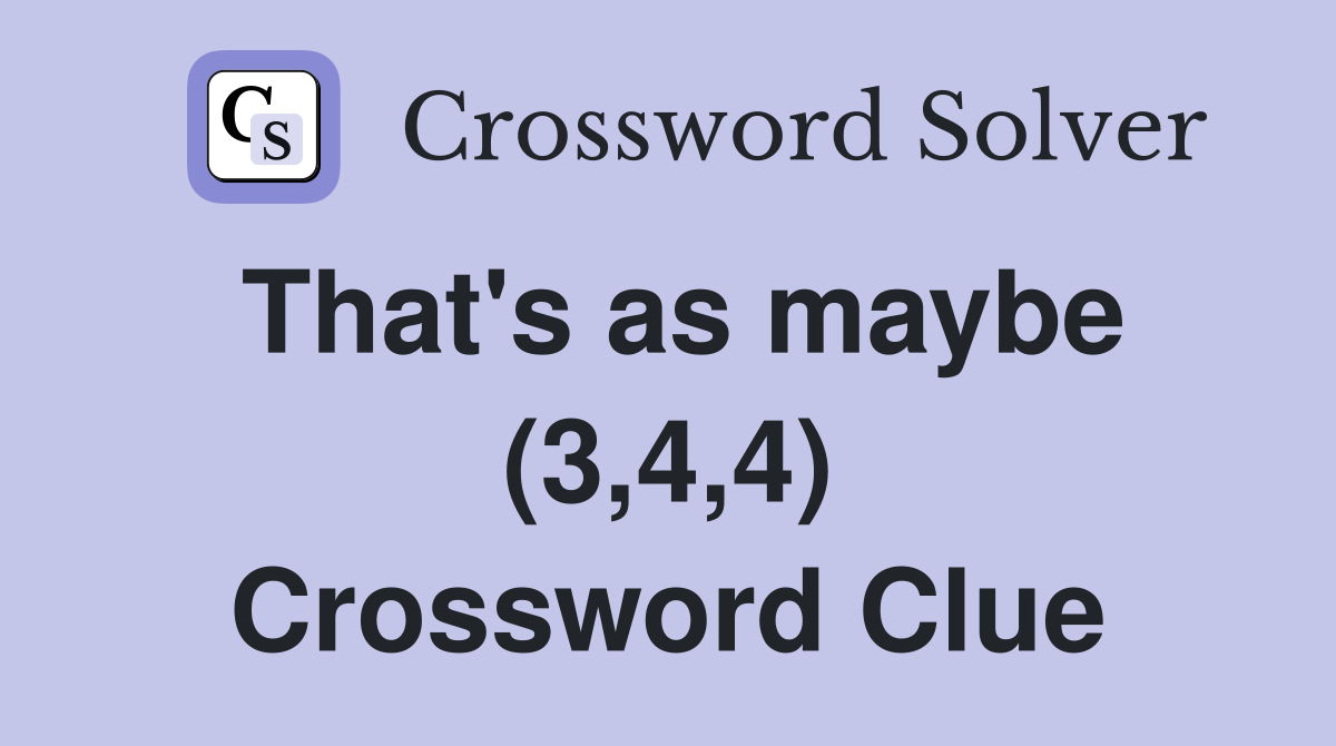 That's as maybe (3,4,4) Crossword Clue