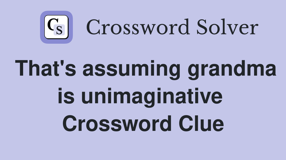 That's assuming grandma is unimaginative  Crossword Clue