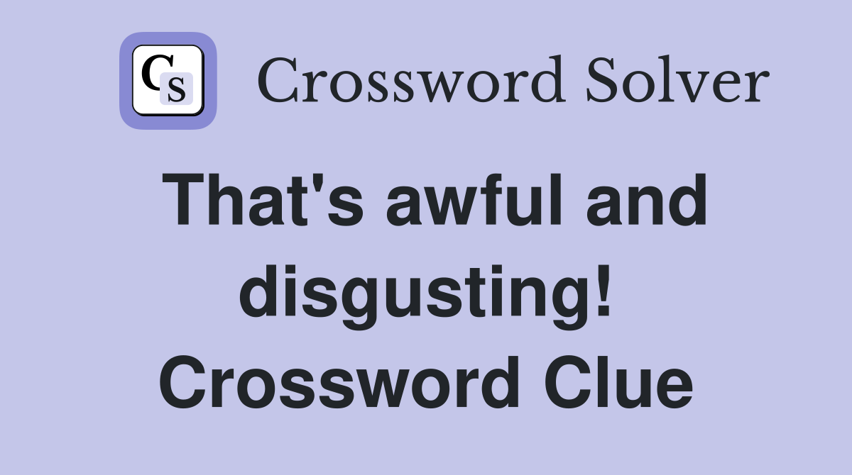 That's awful and disgusting! Crossword Clue