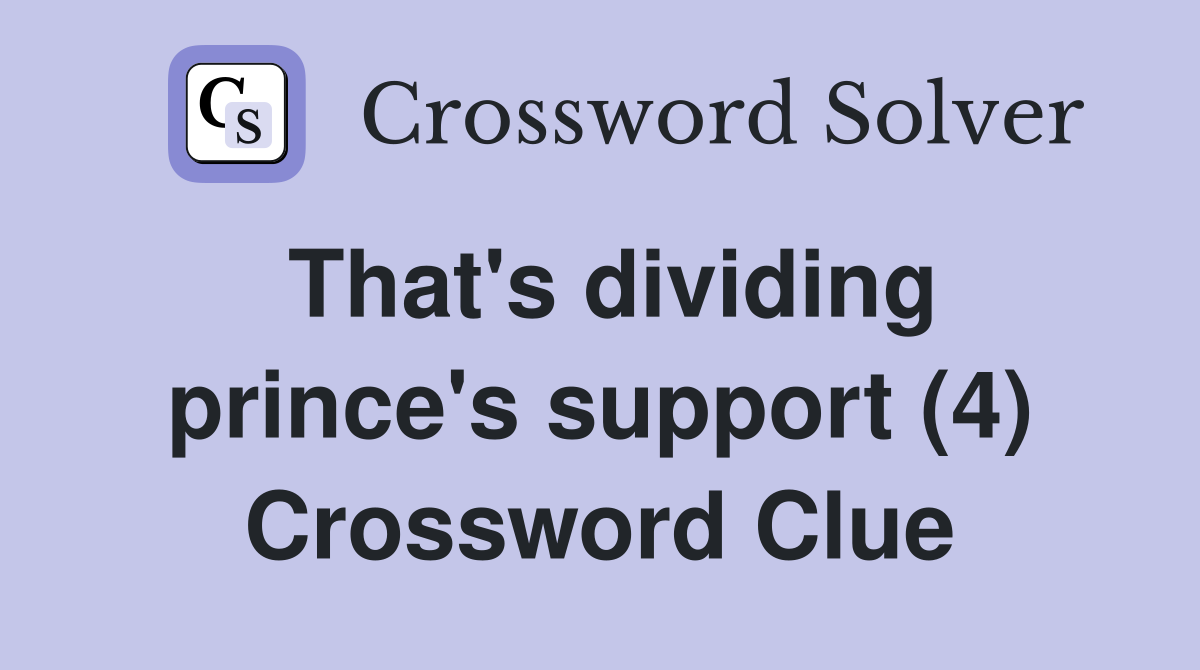 That's dividing prince's support (4) Crossword Clue