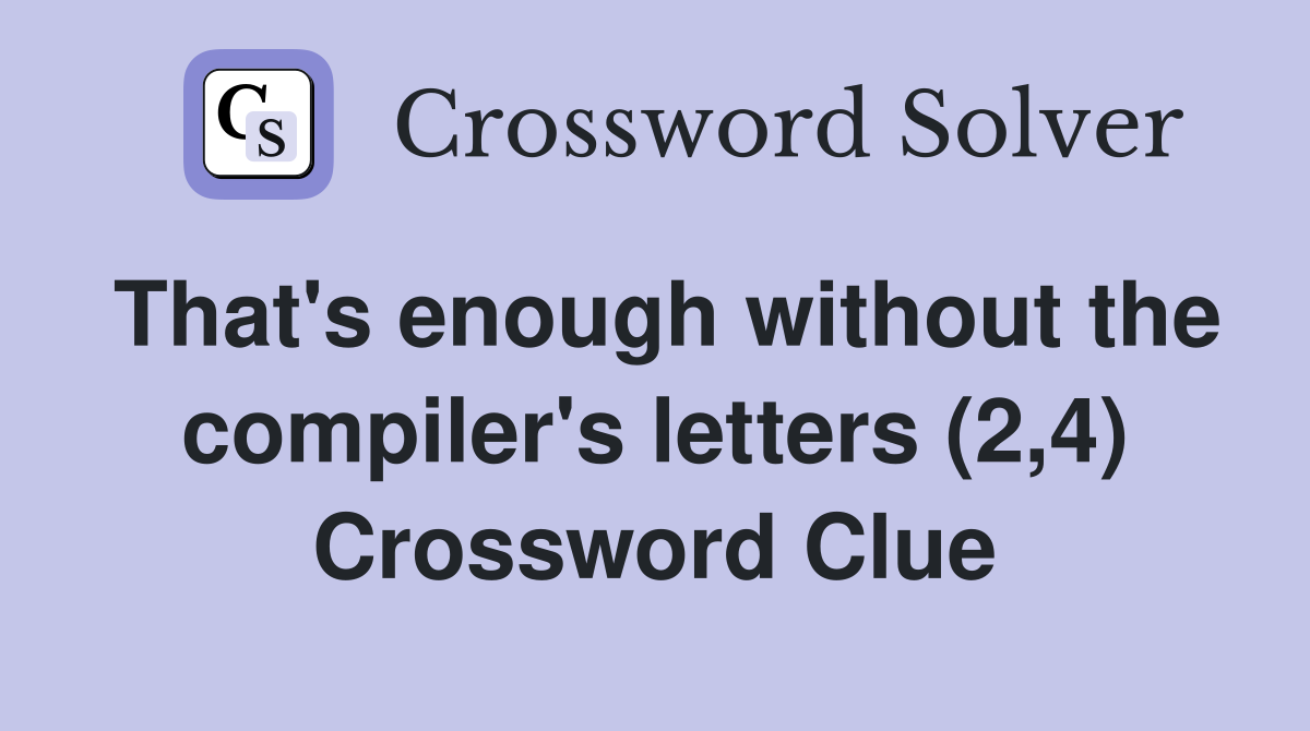 That's enough without the compiler's letters (2,4) Crossword Clue
