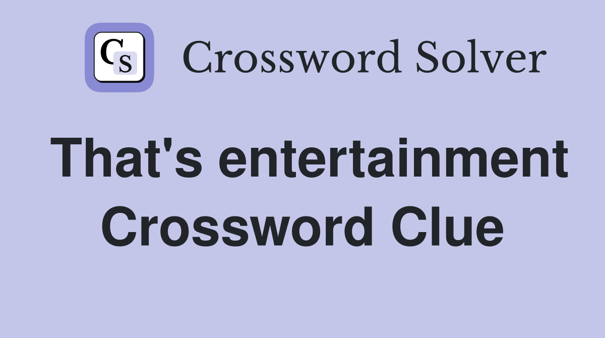 That's entertainment Crossword Clue